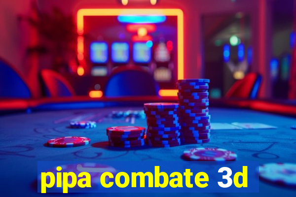 pipa combate 3d